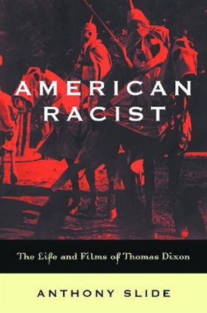 American Racist: The Life and Films of Thomas Dixon by Anthony Slide 9780813123288