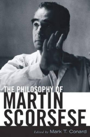 The Philosophy of Martin Scorsese by Mark T. Conard 9780813124445