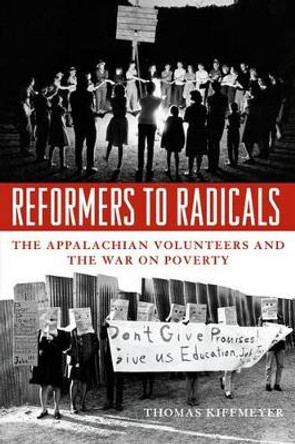 Reformers to Radicals: The Appalachian Volunteers and the War on Poverty by Thomas Kiffmeyer 9780813125091