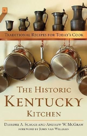 The Historic Kentucky Kitchen: Traditional Recipes for Today's Cook by Deirdre A. Scaggs 9780813142494