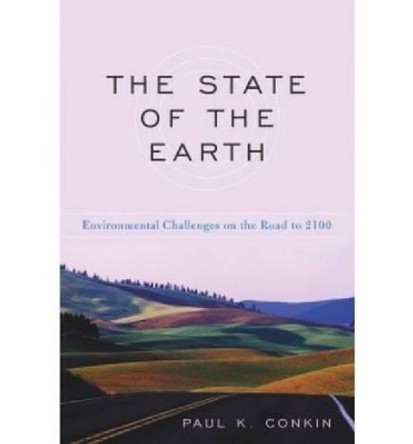 The State of the Earth: Environmental Challenges on the Road to 2100 by Paul K. Conkin 9780813192253