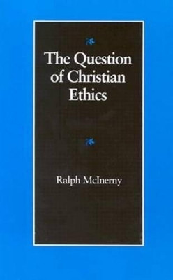 The Question of Christian Ethics by Ralph McInerny 9780813207711