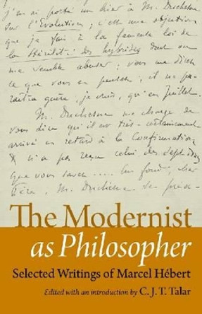 The Modernist as Philosopher: Selected Writings of Marcel Hebert by C. J. T. Talar 9780813218793