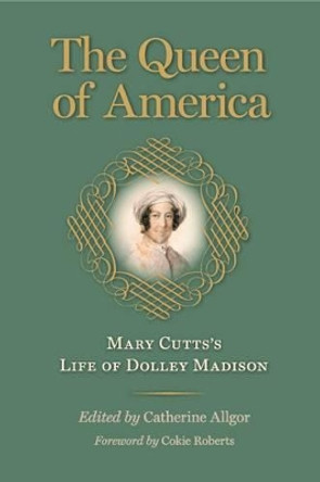 The Queen of America: Mary Cutts's Life of Dolley Madison (Jeffersonian America (Hardcover)) by Cutts 9780813932989