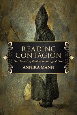Reading Contagion: The Hazards of Reading in the Age of Print by Annika Mann 9780813941776