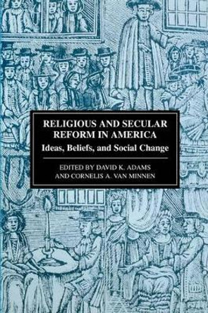 Religious and Secular Reform in America: Ideas, Beliefs and Social Change by David K Adams 9780814706855