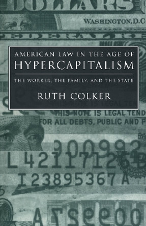 American Law in the Age of Hypercapitalism: The Worker, the Family, and the State by Ruth Colker 9780814715628