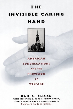 The Invisible Caring Hand: American Congregations and the Provision of Welfare by Ram A. Cnaan 9780814716175