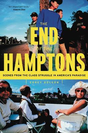 The End of the Hamptons: Scenes from the Class Struggle in America's Paradise by Corey Dolgon 9780814719589