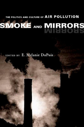 Smoke and Mirrors: The Politics and Culture of Air Pollution by E. Melanie DuPuis 9780814719602