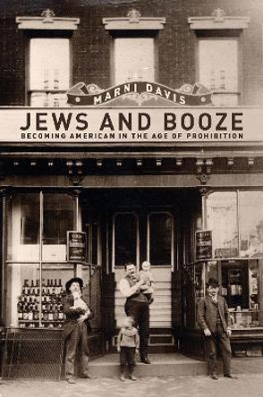 Jews and Booze: Becoming American in the Age of Prohibition by Marni Davis 9780814720288