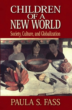Children of a New World: Society, Culture, and Globalization by Paula S. Fass 9780814727560