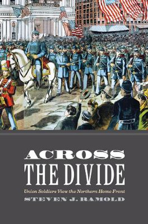 Across the Divide: Union Soldiers View the Northern Home Front by Steven J. Ramold 9780814729199