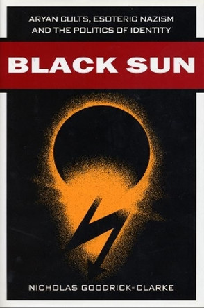 Black Sun: Aryan Cults, Esoteric Nazism, and the Politics of Identity by Nicholas Goodrick-Clarke 9780814731246