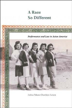 A Race So Different: Performance and Law in Asian America by Joshua Takano Chambers-Letson 9780814738399