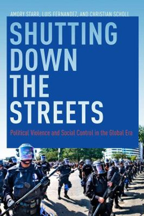 Shutting Down the Streets: Political Violence and Social Control in the Global Era by Amory Starr 9780814740996