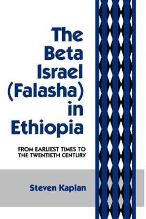 The Beta Israel: Falasha in Ethiopia: From Earliest Times to the Twentieth Century by Steven B. Kaplan 9780814746646