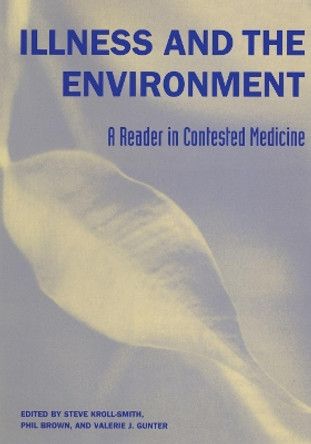 Illness and the Environment: A Reader in Contested Medicine by Steve Kroll-Smith 9780814747292