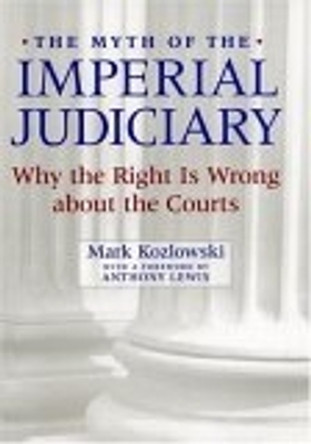 The Myth of the Imperial Judiciary: Why the Right is Wrong about the Courts by Mark Kozlowski 9780814747759