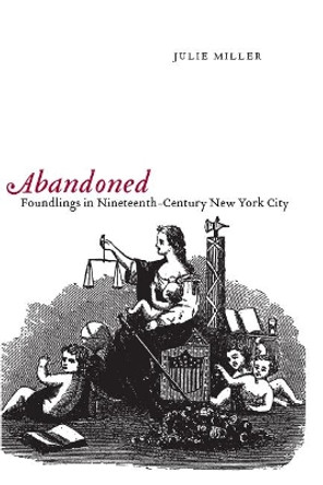 Abandoned: Foundlings in Nineteenth-Century New York City by Julie Miller 9780814757253