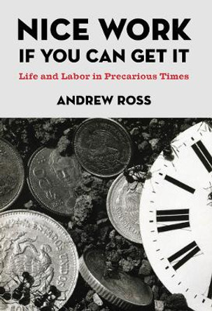 Nice Work If You Can Get It: Life and Labor in Precarious Times by Andrew Ross 9780814776919