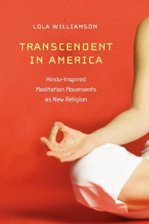 Transcendent in America: Hindu-Inspired Meditation Movements as New Religion by Lola Williamson 9780814794494