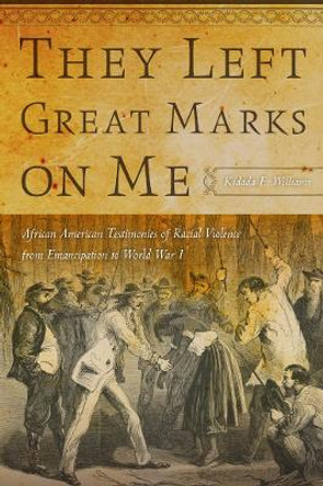 They Left Great Marks on Me: African American Testimonies of Racial Violence from Emancipation to World War I by Kidada E. Williams 9780814795354