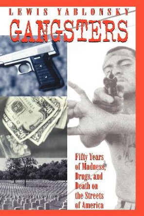 Gangsters: 50 Years of Madness, Drugs, and Death on the Streets of America by Lewis Yablonsky 9780814796887