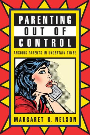 Parenting Out of Control: Anxious Parents in Uncertain Times by Margaret K. Nelson 9780814758533