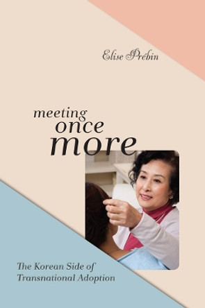 Meeting Once More: The Korean Side of Transnational Adoption by Elise M. Prebin 9780814760260