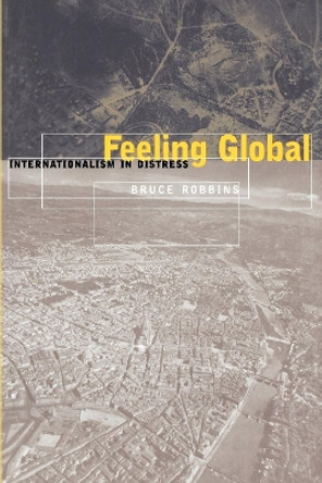 Feeling Global: Internationalism in Distress by Bruce Robbins 9780814775141