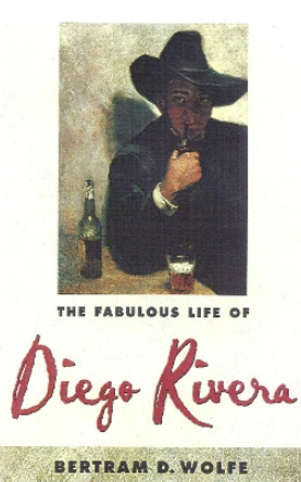 The Fabulous Life of Diego Rivera by Bertram David Wolfe 9780815410607
