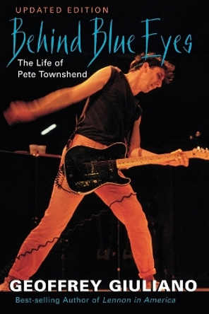 Behind Blue Eyes: The Life of Pete Townshend by Geoffrey Giuliano 9780815410706