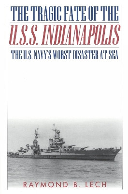 The Tragic Fate of the U.S.S. Indianapolis: The U.S. Navy's Worst Disaster at Sea by Raymond B. Lech 9780815411208