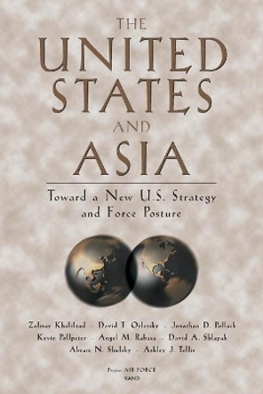 The United States and Asia: Toward a New U.S.Strategy and Force Structure by Zalmay Khalizad 9780833029553