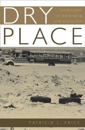 Dry Place: Landscapes Of Belonging And Exclusion by Patricia L. Price 9780816643066