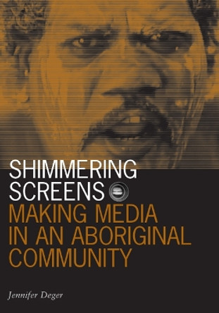 Shimmering Screens: Making Media in an Aboriginal Community by Jennifer Deger 9780816649228