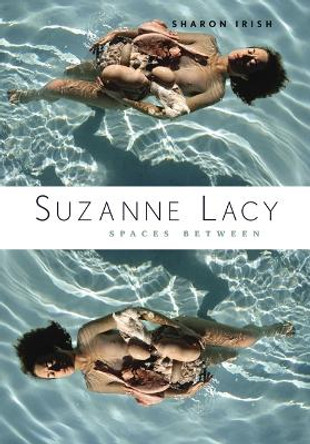 Suzanne Lacy: Spaces Between by Sharon Irish 9780816660957