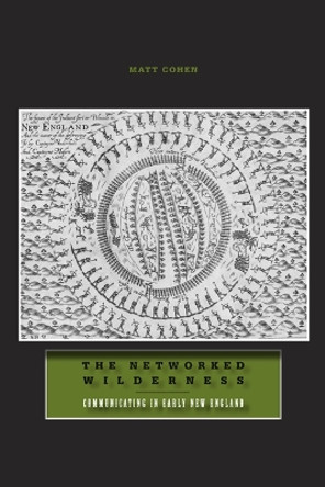 The Networked Wilderness: Communicating in Early New England by Matt Cohen 9780816660988