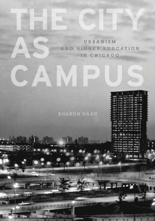 The City as Campus: Urbanism and Higher Education in Chicago by Sharon Haar 9780816665655