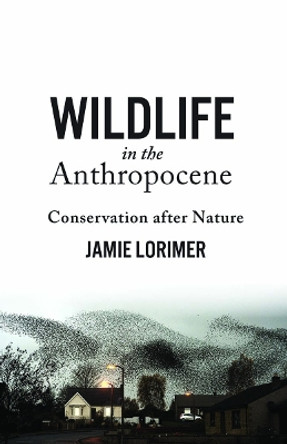 Wildlife in the Anthropocene: Conservation after Nature by Jamie Lorimer 9780816681075