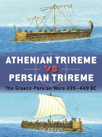 Athenian Trireme vs Persian Trireme: The Graeco-Persian Wars 499-449 BC by Nic Fields