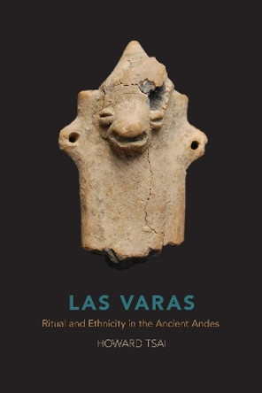 Las Varas: Ritual and Ethnicity in the Ancient Andes by Howard Tsai 9780817320683