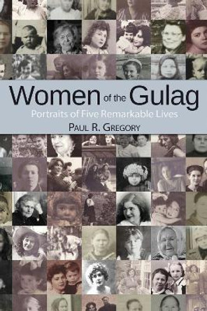 Women of the Gulag: Portraits of Five Remarkable Lives by Paul R. Gregory 9780817915742