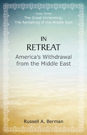 In Retreat: America's Withdrawal from the Middle East by Russell A. Berman 9780817917258