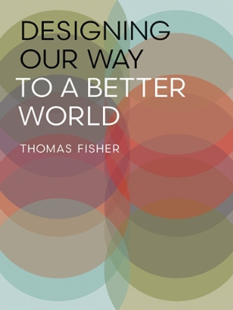Designing Our Way to a Better World by Thomas Fisher 9780816698875