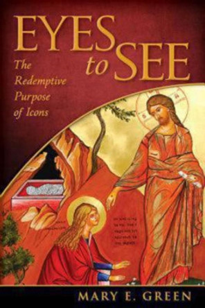Eyes to See: The Redemptive Purpose of Icons by Mary E. Green 9780819229380 Eyes to See: The Redemptive Purpose of Icons by Mary E. Green 9780819229380