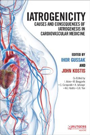 Iatrogenicity: Causes and Consequences of Iatrogenesis in Cardiovascular Medicine by John B. Kostis 9780813590400