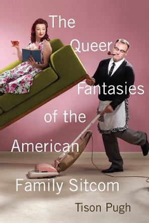 The Queer Fantasies of the American Family Sitcom by Tison Pugh 9780813591728