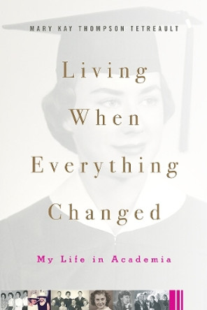 Living When Everything Changed: My Life in Academia by Mary Kay Thompson Tetreault 9780813594903